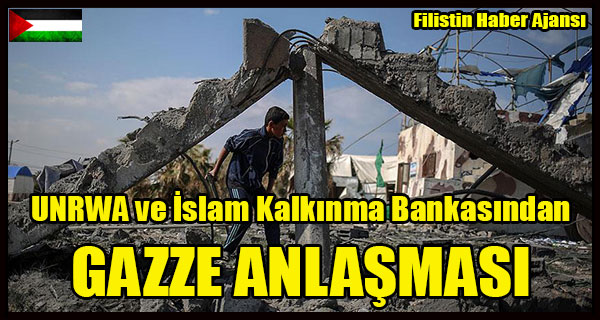 UNRWA ve Islam Kalkinma Ajansindan GAZZE ANLASMASI