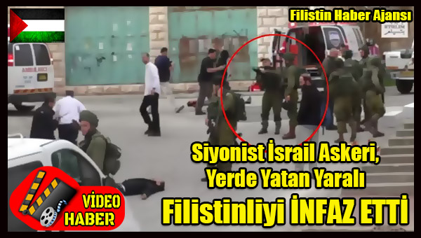 Video Haber- Siyonist Israil Askeri, Yerde Yatan Yarali Filistinliyi INFAZ ETTI