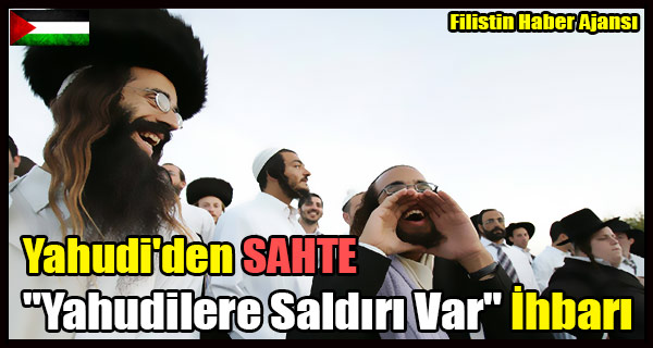 Yahudi'den SAHTE 'Yahudilere Saldiri Var' Ihbari