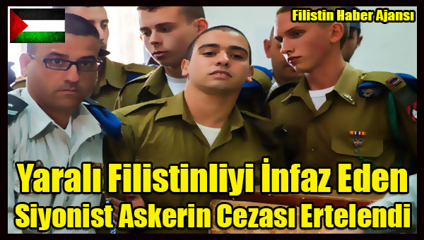Yarali Filistinliyi Infaz Eden Siyonist Askerin Cezasi Ertelendi