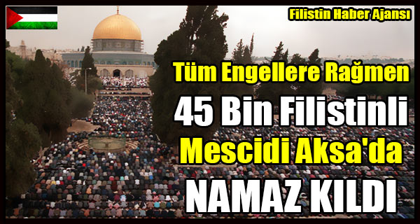 45 Bin Filistinli Mescidi Aksa'da NAMAZ KILDI