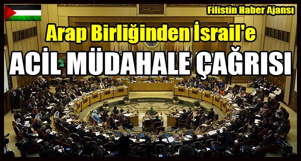 Arap Birliginden Israil'e ACIL MUDAHALE CAGRISI