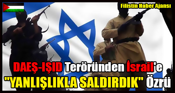 DAES-ISID Terorunden Israil'e 'YANLISLIKLA SALDIRDIK' Ozru