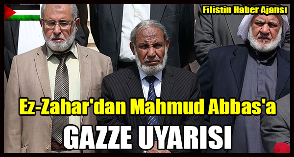 Ez-Zahar'dan Mahmud Abbas'a GAZZE UYARISI