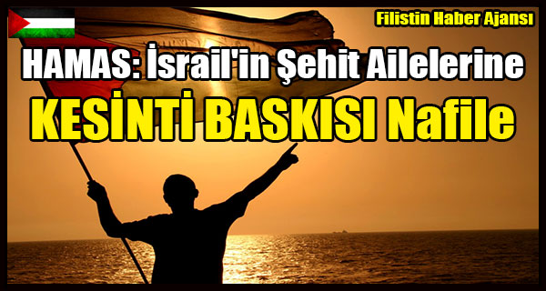 HAMAS- Israil'in Sehit Ailelerine KESINTI BASKISI Nafile