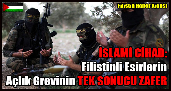 ISLAMI CIHAD- Filistinli Esirlerin Aclik Grevinin TEK SONUCU ZAFER