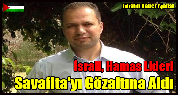Israil Hamas Lideri Savafita'yi Gozaltina Aldi