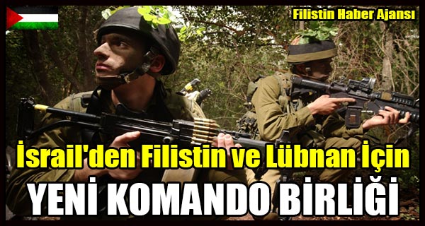 Israil'den Filistin ve Lubnan Icin YENI KOMANDO BIRLIGI
