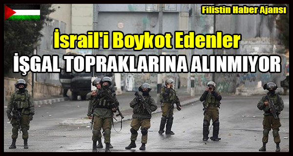 Israil'i Boykot Edenler ISGAL TOPRAKLARINA ALINMIYOR