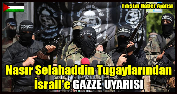 Nasir Selahaddin Tugaylarindan Israil'e GAZZE UYARISI