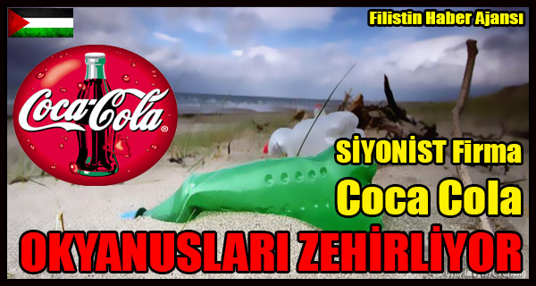 SIYONIST Firma Coca Cola OKYANUSLARI ZEHIRLIYOR