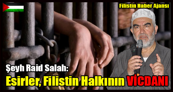 Seyh Raid Salah- Esirler, Filistin Halkinin VICDANI