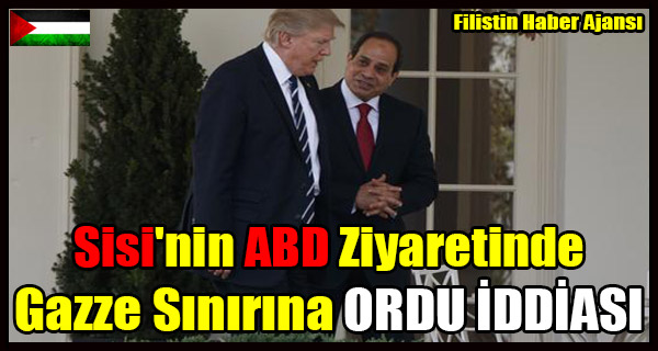 Sisi'nin ABD Ziyaretinde Gazze Sinirina ORDU IDDIASI