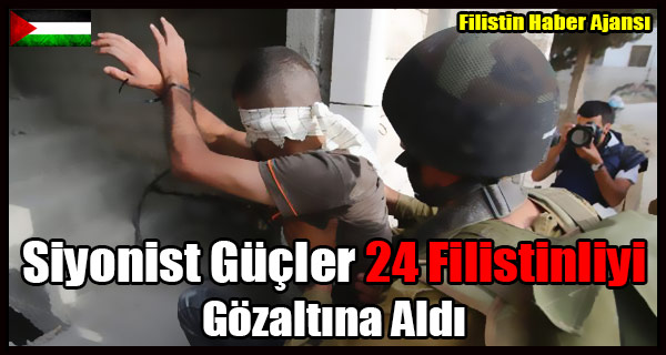 Siyonist Gucler 24 Filistinliye Gozalti