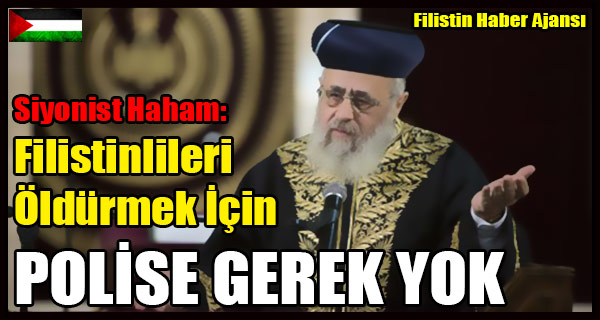 Siyonist Haham- Filistinlileri Oldurmek Icin POLISE GEREK YOK