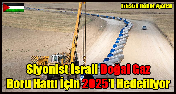 Siyonist Israil Dogal Gaz Boru Hatti Icin 2025'i Hedefliyor