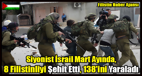 Siyonist Israil Mart Ayinda, 8 Filistinliyi Sehit Etti, 138'ini Yaraladi