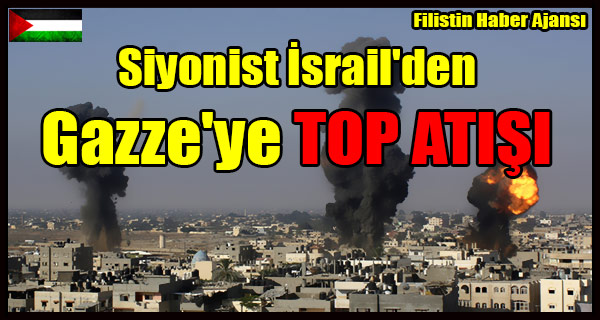 Siyonist Israil'den Gazze'ye TOP ATISI