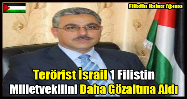 Terorist Israil 1 Filistin Milletvekilini Daha Gozaltina Aldi