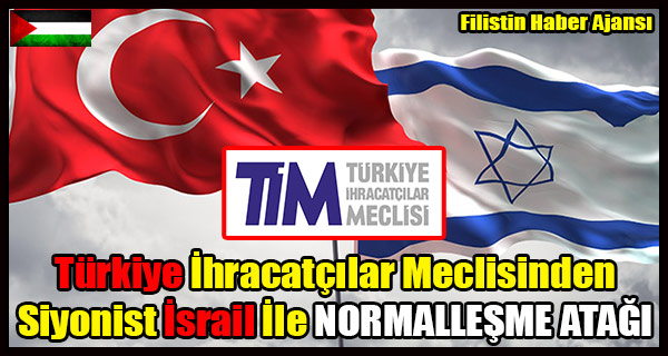 Turkiye Ihracatcilar Meclisinden Siyonist Israil Ile NORMALLESME ATAGI
