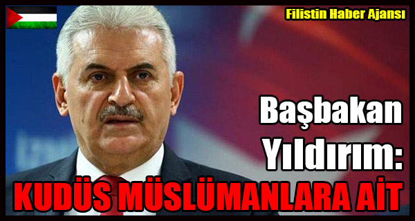 Basbakan Yildirim- KUDUS MUSLUMANLARA AIT