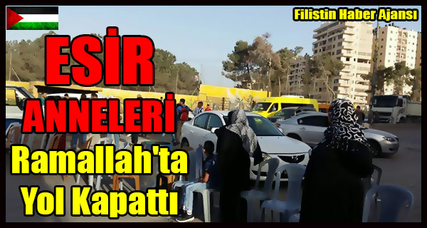 ESIR ANNELERI Ramallah'ta Yol Kapatti