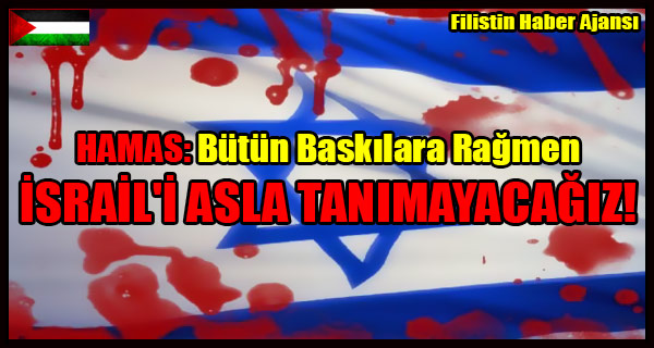HAMAS- Butun Baskilara Ragmen ISRAIL'I ASLA TANIMAYACAGIZ!