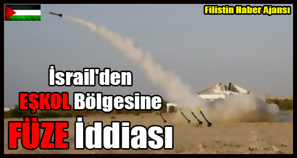 Israil'den ESKOL Bolgesine FUZE Iddiasi