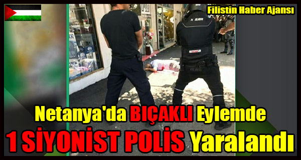 Netanya'da BICAKLI Eylemde 1 SIYONIST POLIS Yaralandi