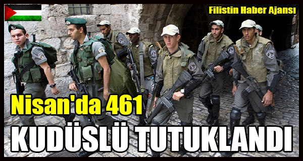 Nisan'da 461 KUDUSLU TUTUKLANDI