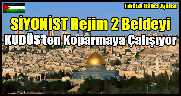 SIYONIST Rejim 2 Beldeyi KUDUS'ten Koparmayi Planliyor