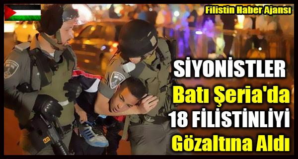 SIYONISTLER Bati Seria'da 18 FILISTINLIYI Gozaltina Aldi