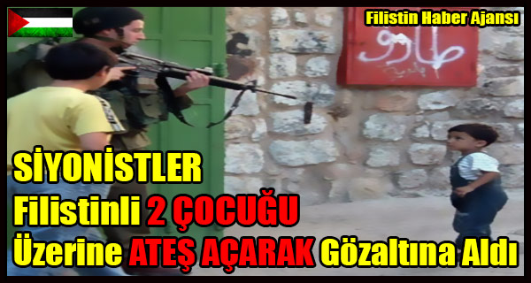 SIYONISTLER Filistinli 2 COCUGU Uzerine ATES ACARAK Gozaltina Aldi