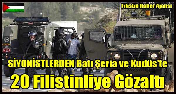 SIYONISTLERDEN Bati Seria ve Kudus'te 20 Filistinliye Gozalti