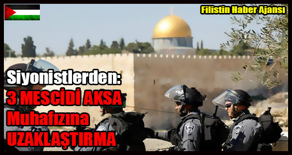 Siyonistlerden- 3 MESCIDI AKSA Muhafizina UZAKLASTIRMA