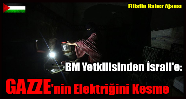 BM Yetkilisinden Israil'e- GAZZE'nin Elektrigini Kesme