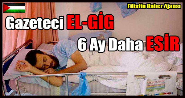 Gazeteci EL-GIG 6 Ay Daha ESIR
