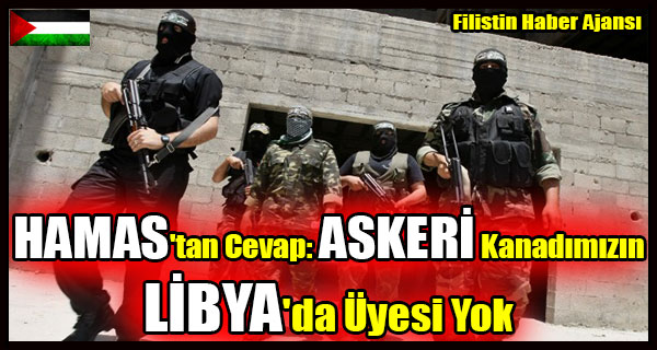 HAMAS'tan Cevap- ASKERI Kanadimizin LIBYA'da Uyesi Yok
