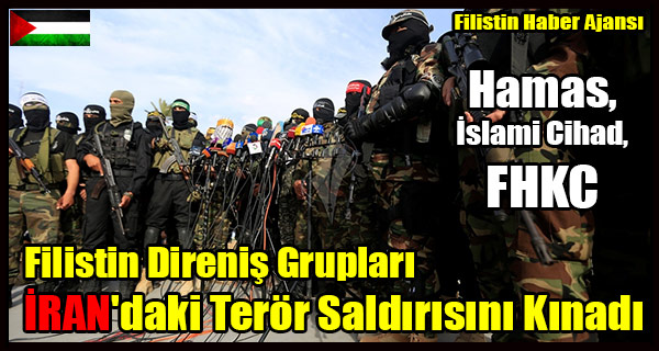 Hamas, Islami Cihad ve Filistin Direnis Gruplar IRAN'daki Teror Saldirisini Kinadi