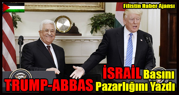 ISRAIL Basini TRUMP-ABBAS Pazarligini Yazdi
