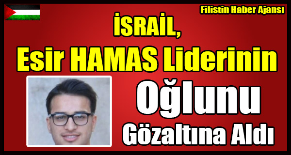 ISRAIL Esir HAMAS Liderinin Oglunu Gozaltina Aldi