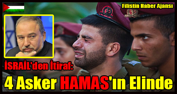 ISRAIL'den Itiraf- 4 Askerimiz HAMAS'in Elinde ESIR