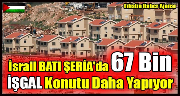 Israil BATI SERIA'da 67 Bin ISGAL Konutu Daha Yapiliyor