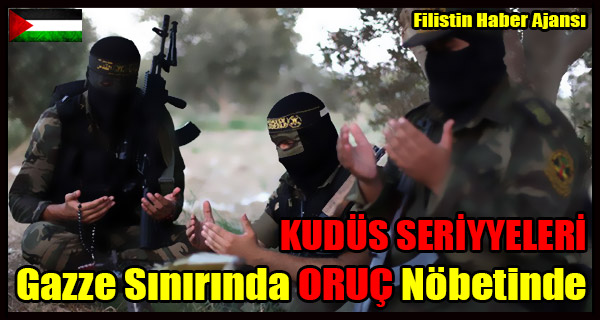 KUDUS SERIYYELERI Gazze Sinirinda ORUC Nobetinde