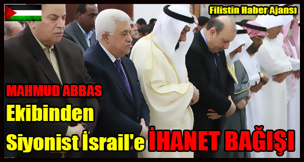 MAHMUD ABBAS Ekibinden Siyonist Israil'e IHANET BAGISI