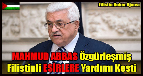 MAHMUD ABBAS Ozgurlesmis ESIRLERE Yardimi Kesti