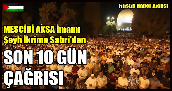 MESCIDI AKSA Imami Seyh Ikrime Sabri'den SON 10 GUN CAGRISI