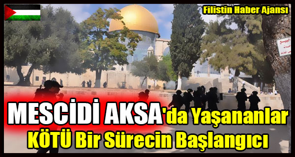 MESCIDI AKSA'da Yasananlar KOTU Bir Surecin Baslangici