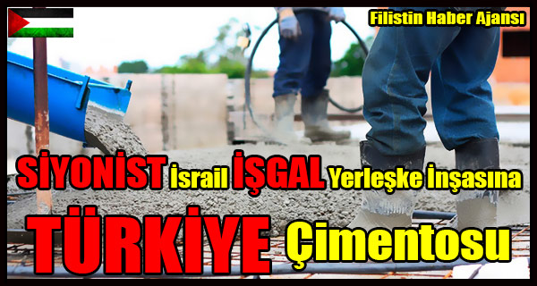 SIYONIST Israil ISGAL Yerleske Insasina TURKIYE Cimentosu