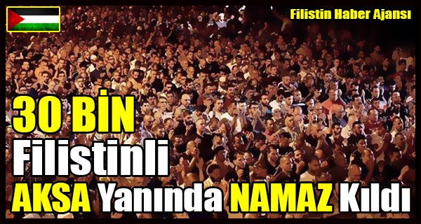 30 BIN Filistinli AKSA Yaninda NAMAZ Kildi